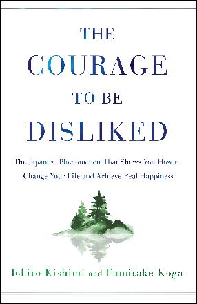 The Courage to Be Disliked: A Life-Changing Journey Through Adlerian Psychology